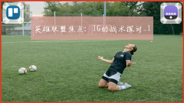 英雄联盟焦点：IG的战术探讨_1